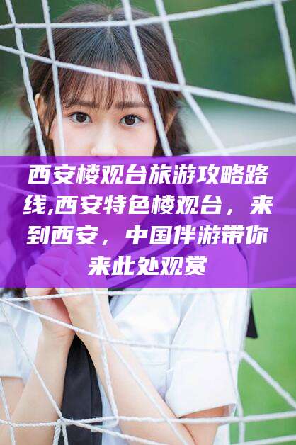 延安西安楼观台旅游攻略路线,西安特色楼观台，来到西安，中国伴游带你来此处观赏