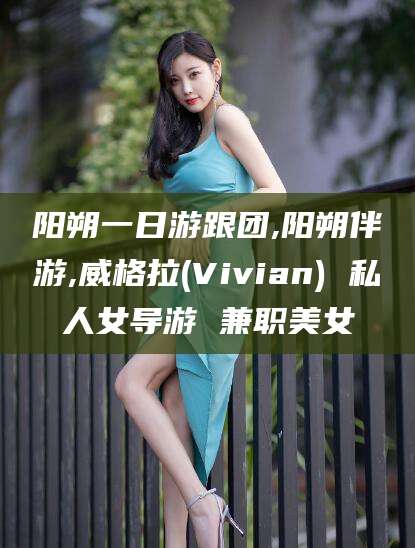 延安阳朔一日游跟团,阳朔伴游,威格拉(Vivian) 私人女导游 兼职美女