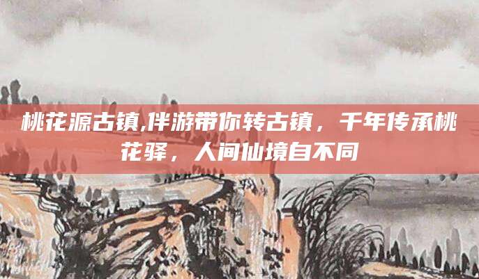 延安桃花源古镇,伴游带你转古镇，千年传承桃花驿，人间仙境自不同