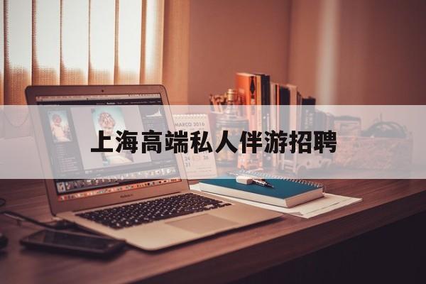 个人接单上门服务二维码最新资讯（谁能告诉我哪里有延安上海高端私人伴游招聘？）